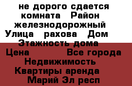 не дорого сдается комната › Район ­ железнодорожный › Улица ­ рахова › Дом ­ 98 › Этажность дома ­ 5 › Цена ­ 6 000 - Все города Недвижимость » Квартиры аренда   . Марий Эл респ.